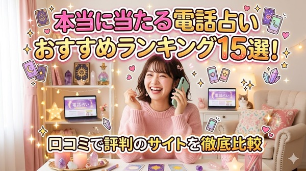本当に当たる電話占いおすすめランキング15選!口コミで評判のサイトを徹底比較